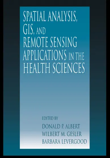 Spatial Analysis, GIS, and Remote Sensing Applications in the Health Sciences