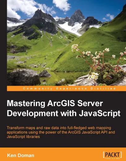 Mastering ArcGIS Server Development with JavaScript